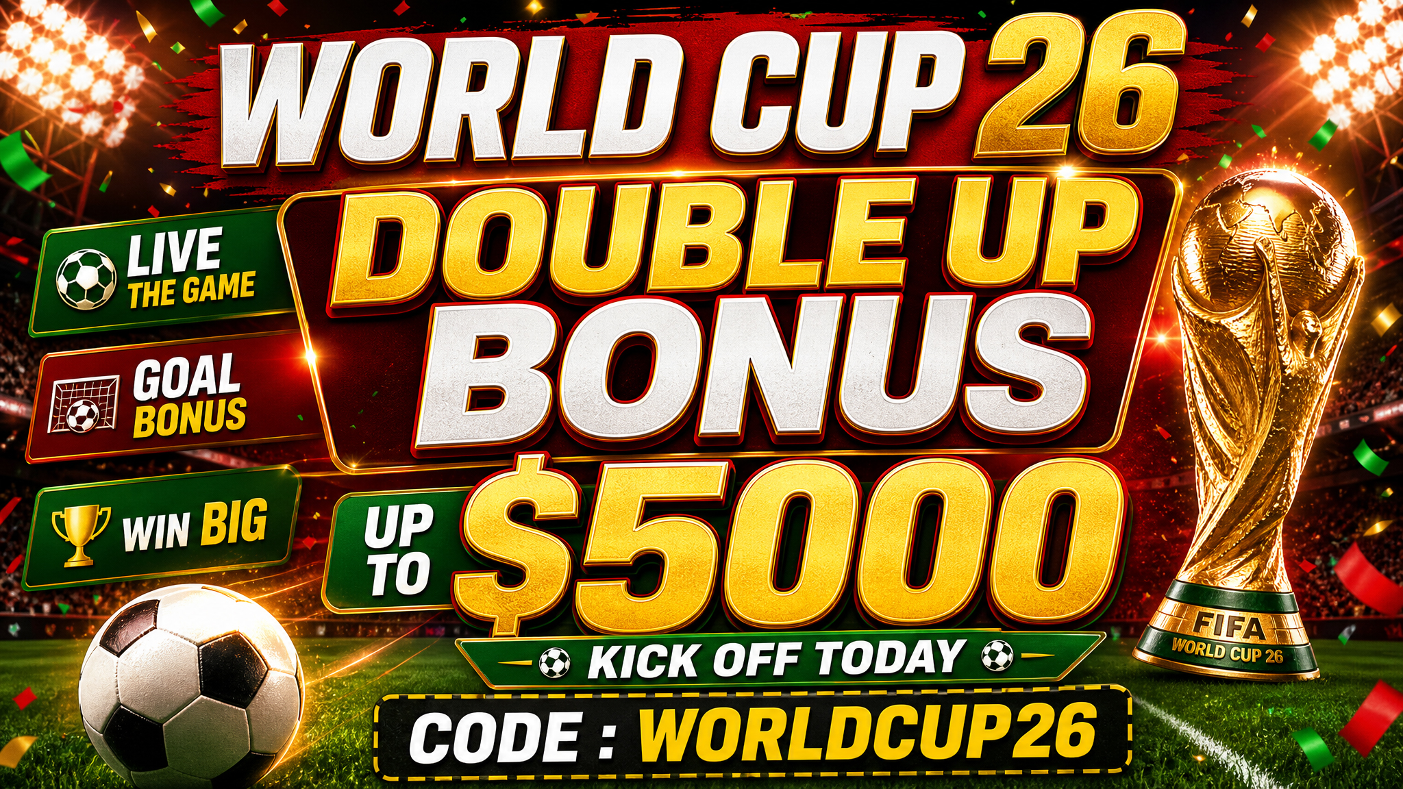 FIFA WORLD CUP 26 – DOUBLE UP BONUS UP TO $5000 NEW Chance final week! FIFA WORLD CUP 26 – DOUBLE UP BONUS UP TO $5000 NEW Chance final week!